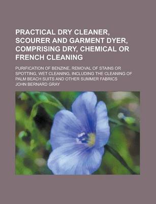 Book cover for Practical Dry Cleaner, Scourer and Garment Dyer, Comprising Dry, Chemical or French Cleaning