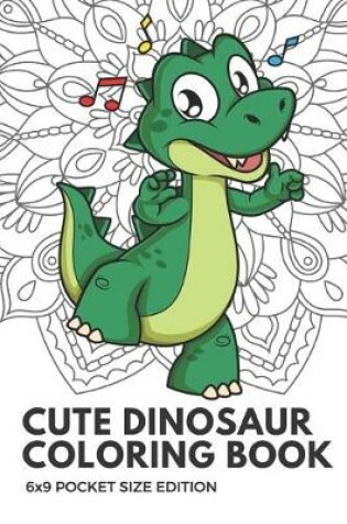 Cover of Cute Dinosaur Coloring Book 6x9 Pocket Size Edition