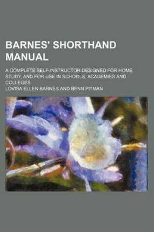 Cover of Barnes' Shorthand Manual; A Complete Self-Instructor Designed for Home Study, and for Use in Schools, Academies and Colleges