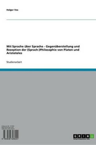 Cover of Mit Sprache Uber Sprache - Gegenuberstellung Und Rezeption Der (Sprach-)Philosophie Von Platon Und Aristoteles