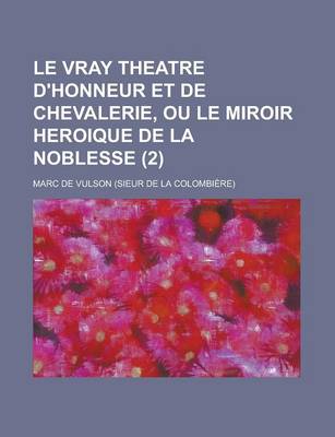 Book cover for Le Vray Theatre D'Honneur Et de Chevalerie, Ou Le Miroir Heroique de La Noblesse (2 )