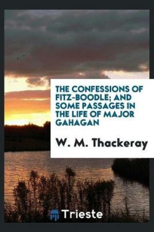 Cover of The Confessions of Fitz-Boodle; And Some Passages in the Life of Major Gahagan