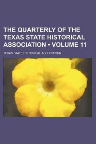 Cover of The Quarterly of the Texas State Historical Association (Volume 11)