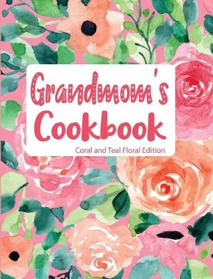 Book cover for Grandmom's Cookbook Coral and Teal Floral Edition