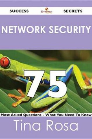 Cover of Network Security 75 Success Secrets - 75 Most Asked Questions on Network Security - What You Need to Know