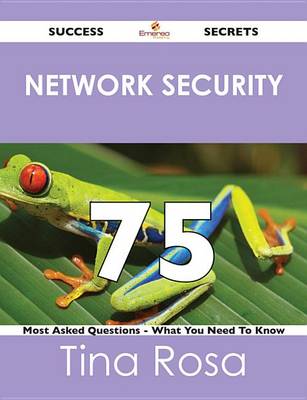 Book cover for Network Security 75 Success Secrets - 75 Most Asked Questions on Network Security - What You Need to Know