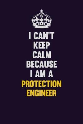 Book cover for I Can't Keep Calm Because I Am A Protection Engineer