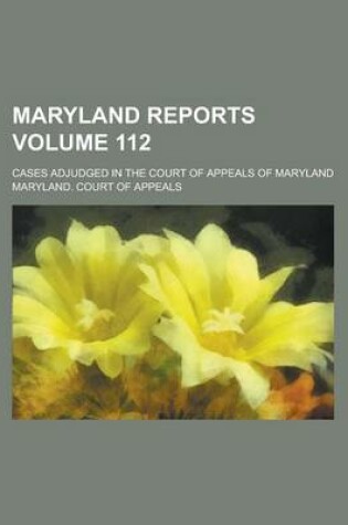 Cover of Maryland Reports; Cases Adjudged in the Court of Appeals of Maryland Volume 112