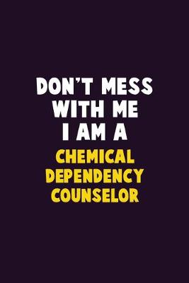 Book cover for Don't Mess With Me, I Am A Chemical Dependency Counselor