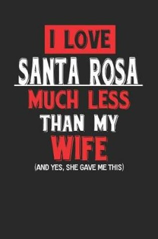 Cover of I Love Santa Rosa Much Less Than My Wife (and Yes, She Gave Me This)