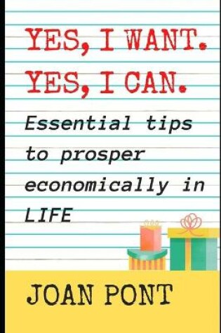 Cover of YES, I WANT. YES, I CAN. Essential tips to prosper economically in LIFE