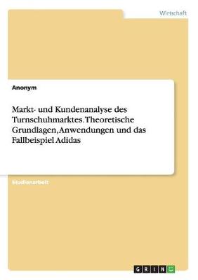 Book cover for Markt- und Kundenanalyse des Turnschuhmarktes. Theoretische Grundlagen, Anwendungen und das Fallbeispiel Adidas