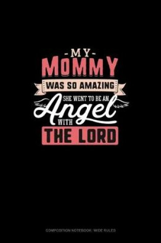 Cover of My Mommy Was So Amazing She Went To Be An Angel With The Lord