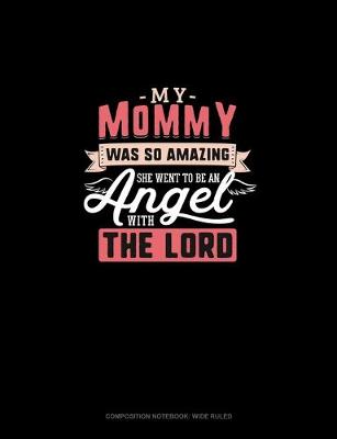 Cover of My Mommy Was So Amazing She Went To Be An Angel With The Lord