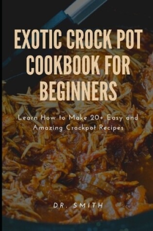 Cover of Exotic Crock Pot Cookbook for Beginners