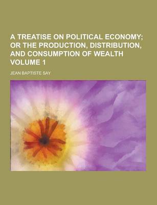 Book cover for A Treatise on Political Economy Volume 1