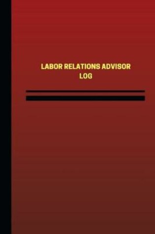 Cover of Labor Relations Advisor Log (Logbook, Journal - 124 pages, 6 x 9 inches)