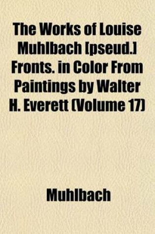 Cover of The Works of Louise Muhlbach [Pseud.] Fronts. in Color from Paintings by Walter H. Everett (Volume 17)