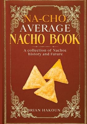 Book cover for Na-cho Average Nacho Book -A Collection of Nachos History And Future