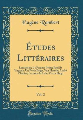 Book cover for Études Littéraires, Vol. 2: Lamartine; La Femme Poète; Paul Et Virginie; Un Poète Belge, Van Hasselt; André Chénier; Leconte de Lisle; Victor Hugo (Classic Reprint)