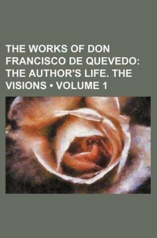 Cover of The Works of Don Francisco de Quevedo (Volume 1); The Author's Life. the Visions