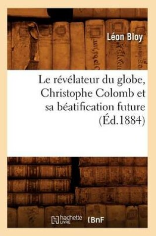 Cover of Le Revelateur Du Globe, Christophe Colomb Et Sa Beatification Future (Ed.1884)