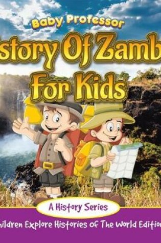 Cover of History of Zambia for Kids: A History Series - Children Explore Histories of the World Edition