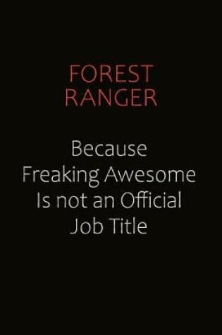 Cover of Forest Ranger Because Freaking Awesome Is Not An Official Job Title