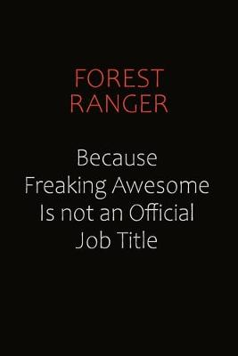 Book cover for Forest Ranger Because Freaking Awesome Is Not An Official Job Title