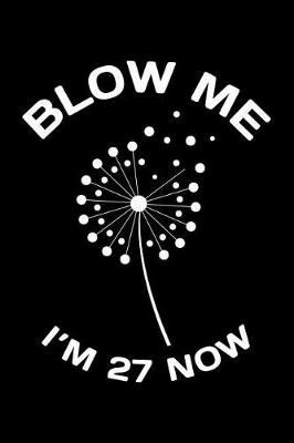 Book cover for Blow Me Im 27 Now