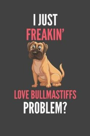 Cover of I Just Freakin' Love Bullmastiffs