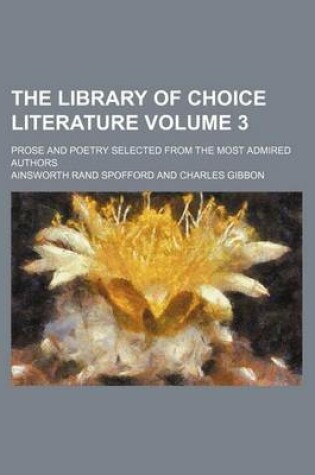 Cover of The Library of Choice Literature Volume 3; Prose and Poetry Selected from the Most Admired Authors