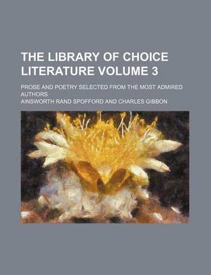 Book cover for The Library of Choice Literature Volume 3; Prose and Poetry Selected from the Most Admired Authors