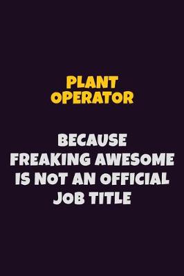 Book cover for Plant Operator, Because Freaking Awesome Is Not An Official Job Title