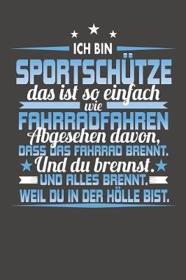 Book cover for Ich Bin Sportschutze Das Ist So Einfach Wie Fahrradfahren. Abgesehen Davon, Dass Das Fahrrad brennt. Und Du Brennst. Und Alles Brennt. Weil Du In Der Hoelle Bist.