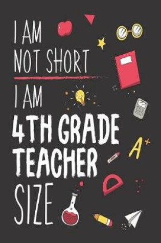 Cover of I Am Not Short I Am 4th Grade Teacher Size