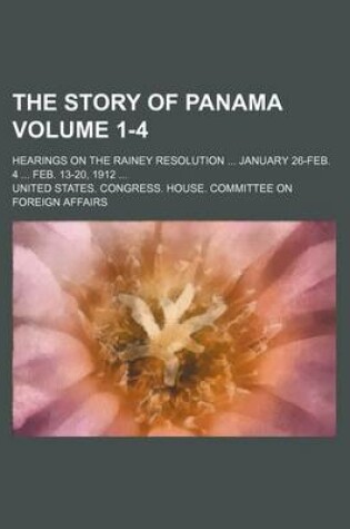 Cover of The Story of Panama; Hearings on the Rainey Resolution January 26-Feb. 4 Feb. 13-20, 1912 Volume 1-4