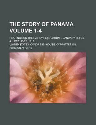Book cover for The Story of Panama; Hearings on the Rainey Resolution January 26-Feb. 4 Feb. 13-20, 1912 Volume 1-4