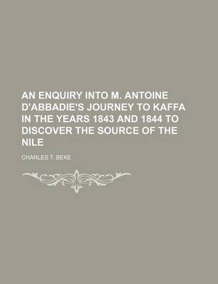 Book cover for An Enquiry Into M. Antoine D'Abbadie's Journey to Kaffa in the Years 1843 and 1844 to Discover the Source of the Nile