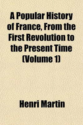 Book cover for A Popular History of France, from the First Revolution to the Present Time (Volume 1)