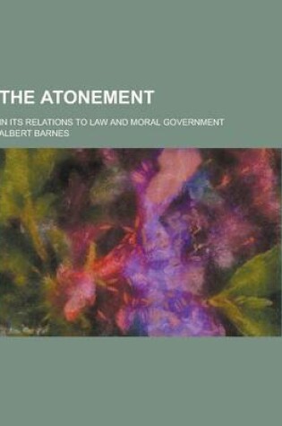 Cover of The Atonement; In Its Relations to Law and Moral Government