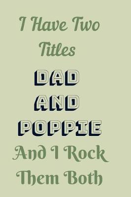 Book cover for I Have Two Titles Dad and Poppie And I Rock Them Both Notebook Journal Blank Planner