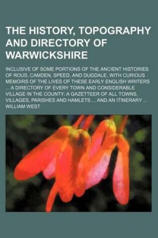 Cover of The History, Topography and Directory of Warwickshire; Inclusive of Some Portions of the Ancient Histories of Rous, Camden, Speed, and Dugdale, with C