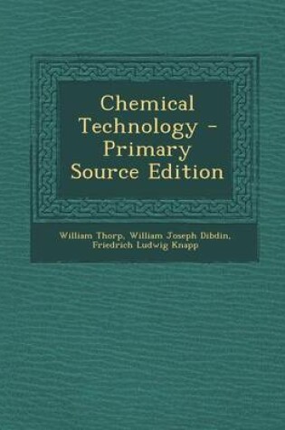 Cover of Chemical Technology or Chemistry in Its Applications to Arts and Manufactures, Vol I