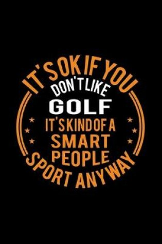 Cover of It's Okay If You Don't Like Golf It's Kind Of A Smart People Sport Anyway