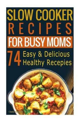 Cover of Slow Cooker Recipes for Busy Moms