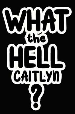 Cover of What the Hell Caitlyn?