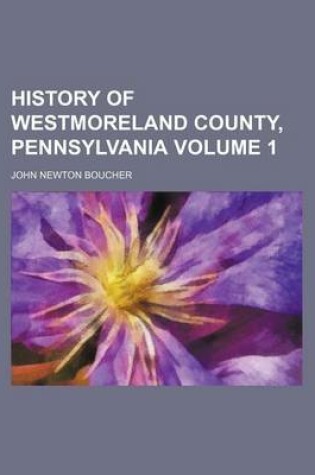 Cover of History of Westmoreland County, Pennsylvania Volume 1