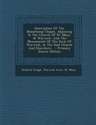 Book cover for Description of the Beauchamp Chapel, Adjoining to the Church of St. Mary, at Warwick. and the Monuments of the Earls of Warwick, in the Said Church an