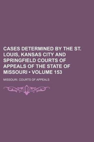 Cover of Cases Determined by the St. Louis, Kansas City and Springfield Courts of Appeals of the State of Missouri (Volume 153)